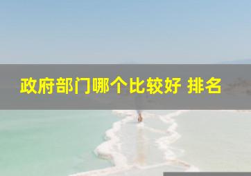 政府部门哪个比较好 排名